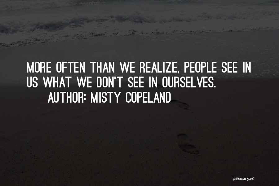 Misty Copeland Quotes: More Often Than We Realize, People See In Us What We Don't See In Ourselves.