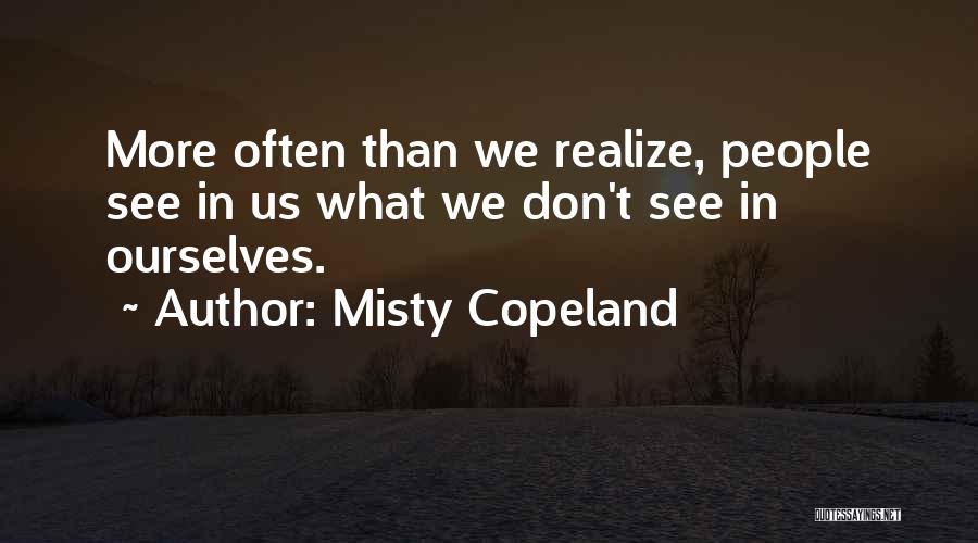 Misty Copeland Quotes: More Often Than We Realize, People See In Us What We Don't See In Ourselves.