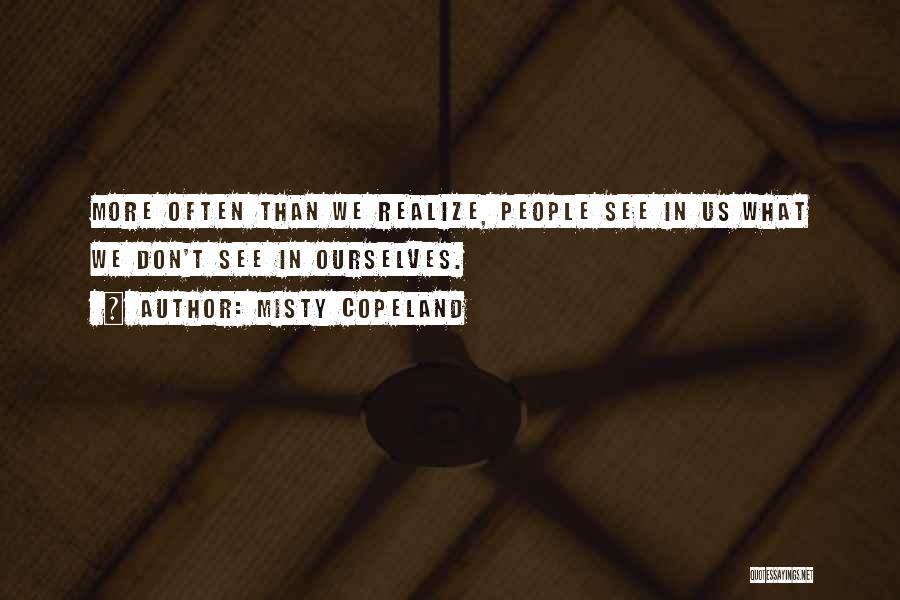 Misty Copeland Quotes: More Often Than We Realize, People See In Us What We Don't See In Ourselves.