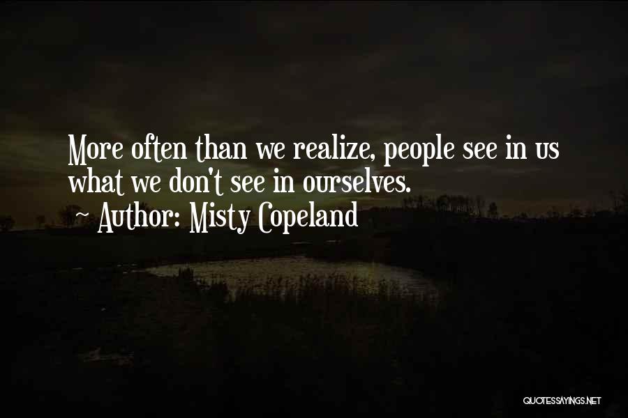 Misty Copeland Quotes: More Often Than We Realize, People See In Us What We Don't See In Ourselves.