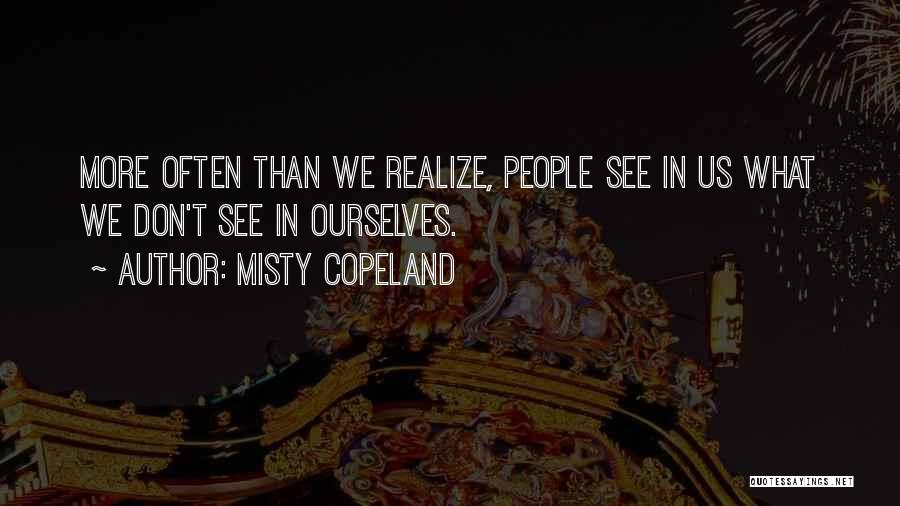 Misty Copeland Quotes: More Often Than We Realize, People See In Us What We Don't See In Ourselves.