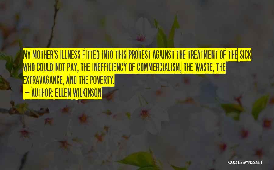 Ellen Wilkinson Quotes: My Mother's Illness Fitted Into This Protest Against The Treatment Of The Sick Who Could Not Pay, The Inefficiency Of