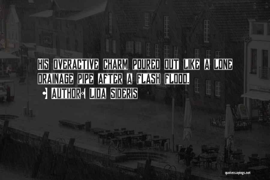 Lida Sideris Quotes: His Overactive Charm Poured Out Like A Lone Drainage Pipe After A Flash Flood.