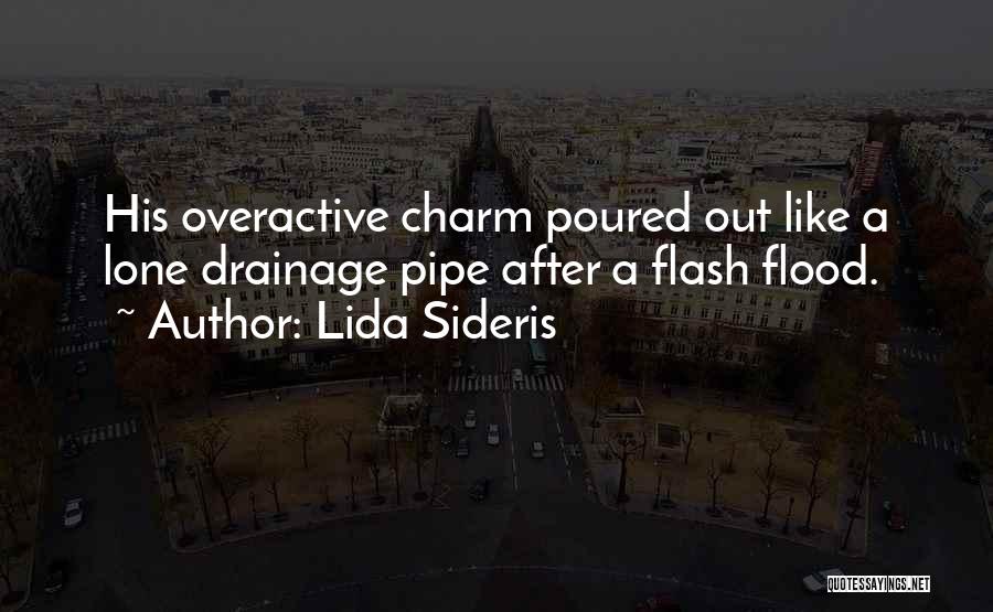 Lida Sideris Quotes: His Overactive Charm Poured Out Like A Lone Drainage Pipe After A Flash Flood.