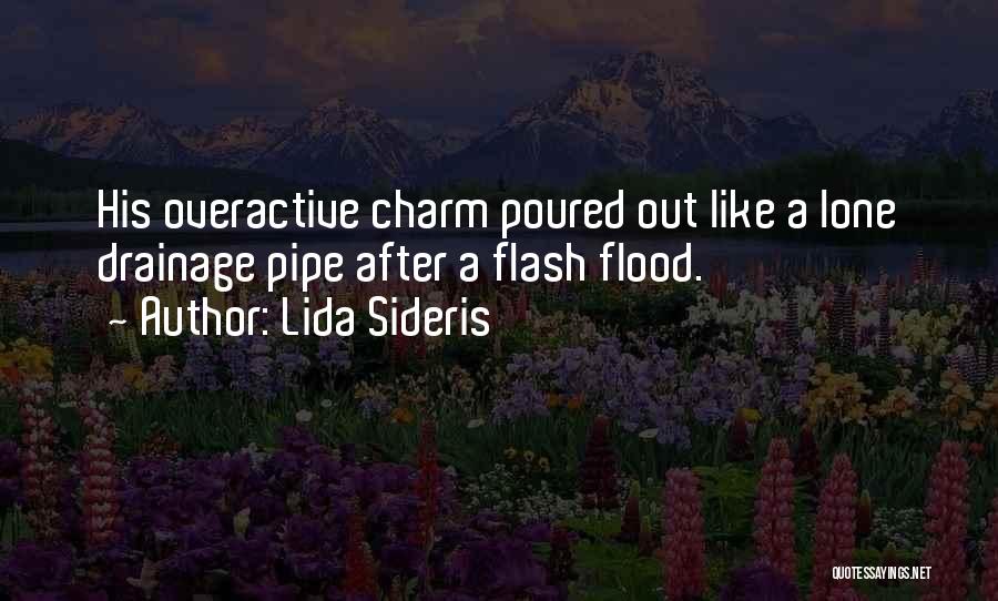 Lida Sideris Quotes: His Overactive Charm Poured Out Like A Lone Drainage Pipe After A Flash Flood.