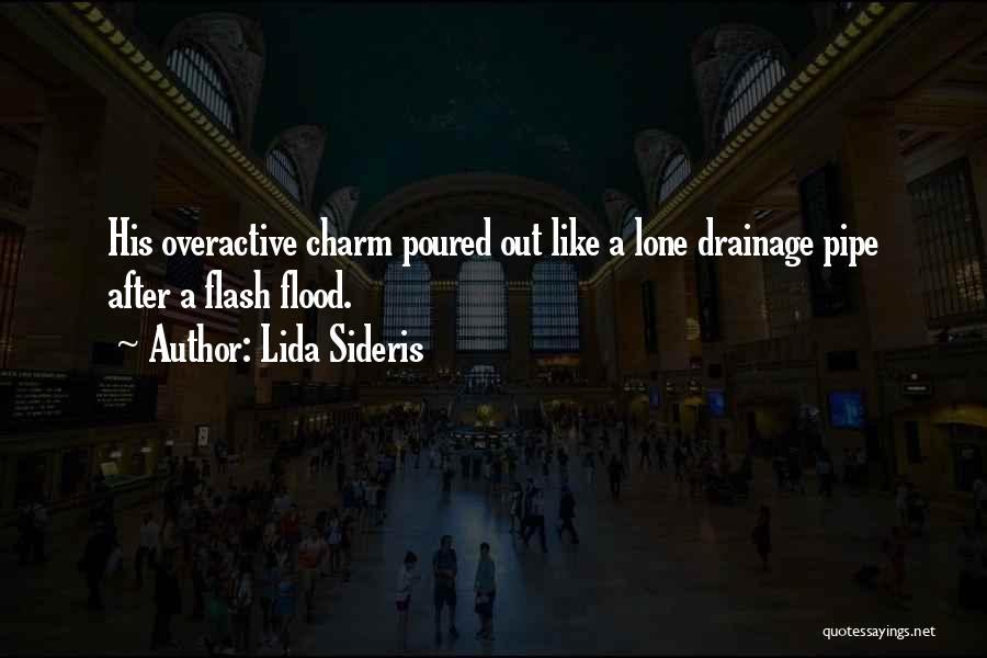 Lida Sideris Quotes: His Overactive Charm Poured Out Like A Lone Drainage Pipe After A Flash Flood.