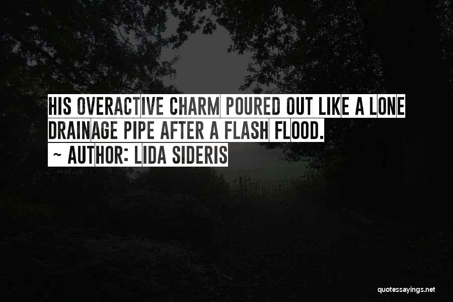 Lida Sideris Quotes: His Overactive Charm Poured Out Like A Lone Drainage Pipe After A Flash Flood.
