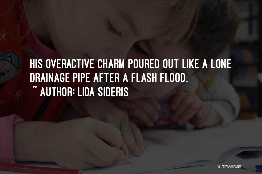 Lida Sideris Quotes: His Overactive Charm Poured Out Like A Lone Drainage Pipe After A Flash Flood.