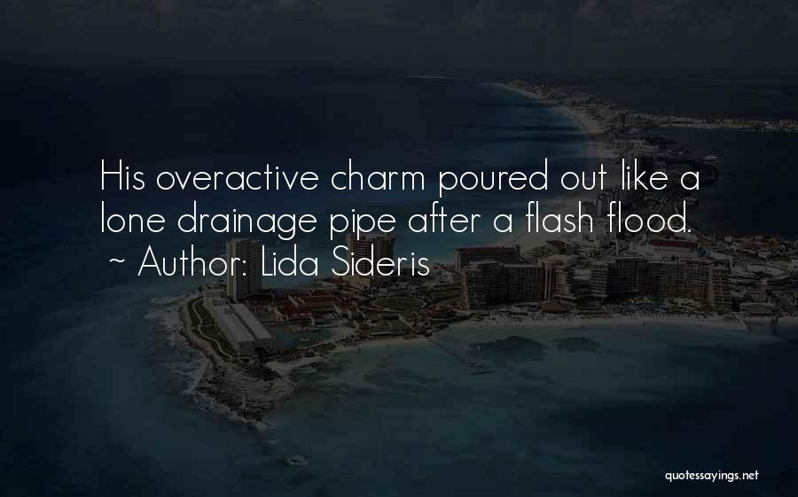 Lida Sideris Quotes: His Overactive Charm Poured Out Like A Lone Drainage Pipe After A Flash Flood.