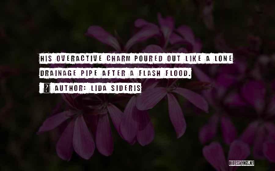 Lida Sideris Quotes: His Overactive Charm Poured Out Like A Lone Drainage Pipe After A Flash Flood.