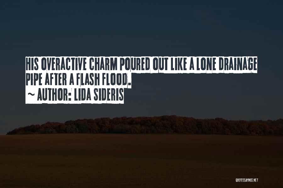 Lida Sideris Quotes: His Overactive Charm Poured Out Like A Lone Drainage Pipe After A Flash Flood.