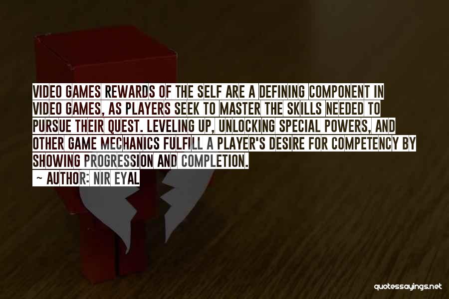 Nir Eyal Quotes: Video Games Rewards Of The Self Are A Defining Component In Video Games, As Players Seek To Master The Skills