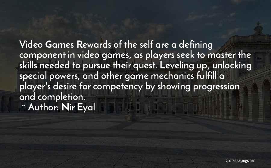 Nir Eyal Quotes: Video Games Rewards Of The Self Are A Defining Component In Video Games, As Players Seek To Master The Skills