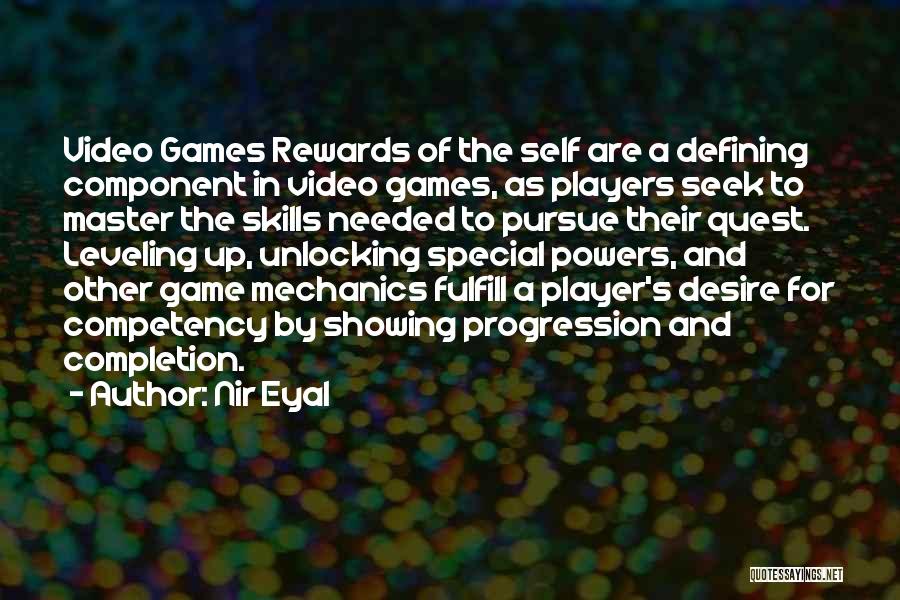 Nir Eyal Quotes: Video Games Rewards Of The Self Are A Defining Component In Video Games, As Players Seek To Master The Skills