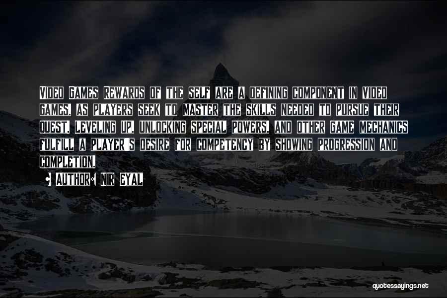 Nir Eyal Quotes: Video Games Rewards Of The Self Are A Defining Component In Video Games, As Players Seek To Master The Skills