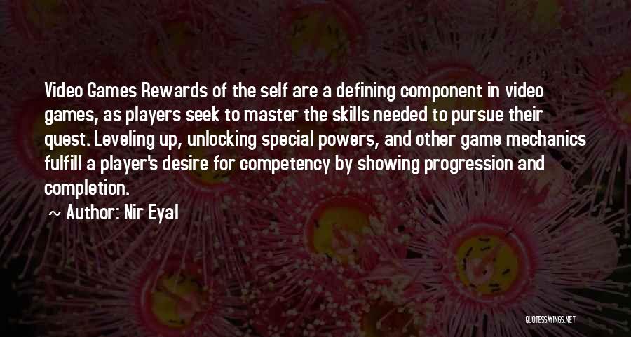 Nir Eyal Quotes: Video Games Rewards Of The Self Are A Defining Component In Video Games, As Players Seek To Master The Skills