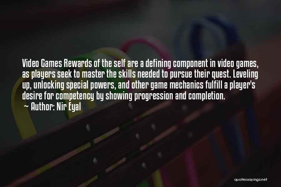 Nir Eyal Quotes: Video Games Rewards Of The Self Are A Defining Component In Video Games, As Players Seek To Master The Skills