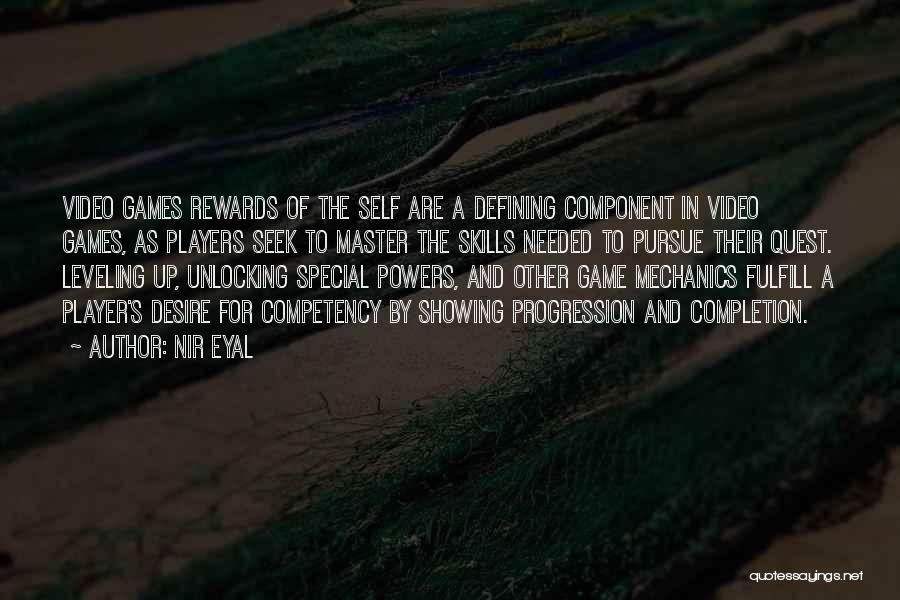 Nir Eyal Quotes: Video Games Rewards Of The Self Are A Defining Component In Video Games, As Players Seek To Master The Skills