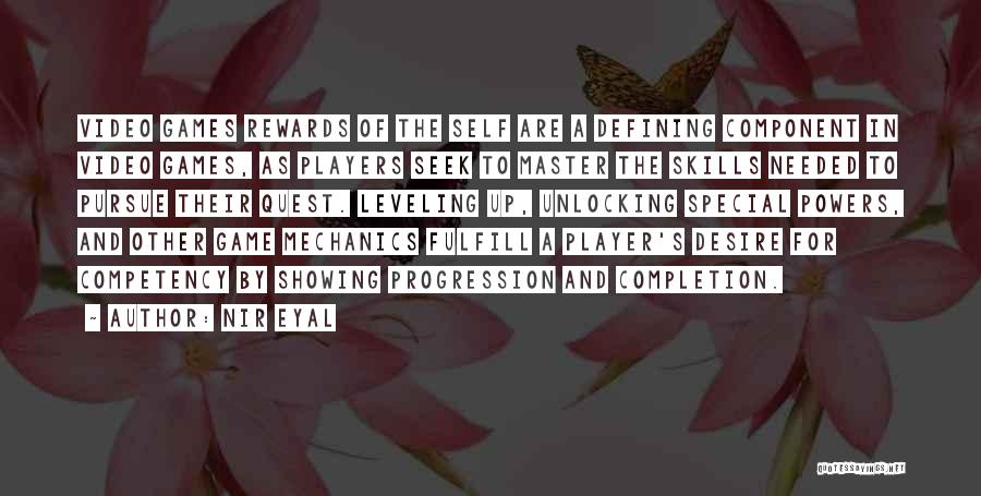 Nir Eyal Quotes: Video Games Rewards Of The Self Are A Defining Component In Video Games, As Players Seek To Master The Skills