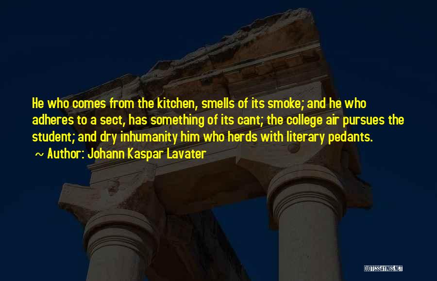 Johann Kaspar Lavater Quotes: He Who Comes From The Kitchen, Smells Of Its Smoke; And He Who Adheres To A Sect, Has Something Of