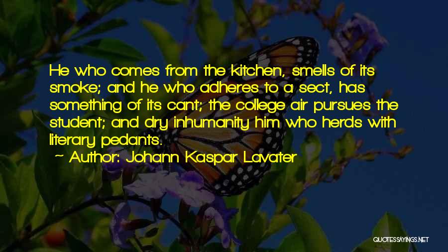 Johann Kaspar Lavater Quotes: He Who Comes From The Kitchen, Smells Of Its Smoke; And He Who Adheres To A Sect, Has Something Of