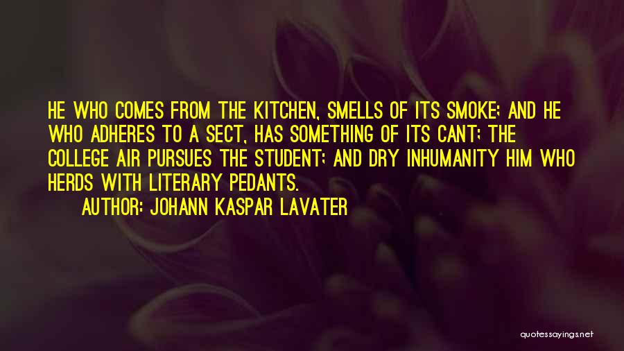 Johann Kaspar Lavater Quotes: He Who Comes From The Kitchen, Smells Of Its Smoke; And He Who Adheres To A Sect, Has Something Of