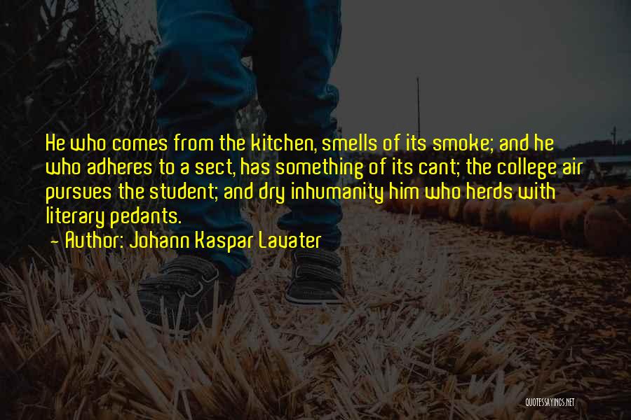 Johann Kaspar Lavater Quotes: He Who Comes From The Kitchen, Smells Of Its Smoke; And He Who Adheres To A Sect, Has Something Of