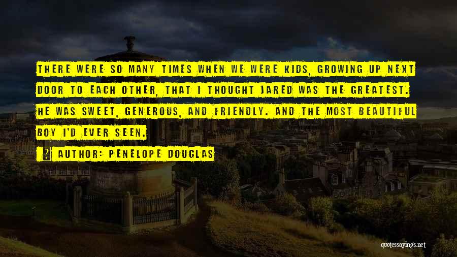 Penelope Douglas Quotes: There Were So Many Times When We Were Kids, Growing Up Next Door To Each Other, That I Thought Jared