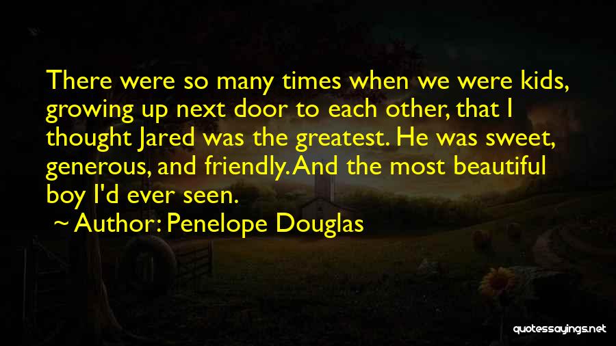 Penelope Douglas Quotes: There Were So Many Times When We Were Kids, Growing Up Next Door To Each Other, That I Thought Jared