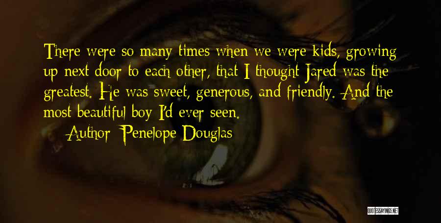 Penelope Douglas Quotes: There Were So Many Times When We Were Kids, Growing Up Next Door To Each Other, That I Thought Jared