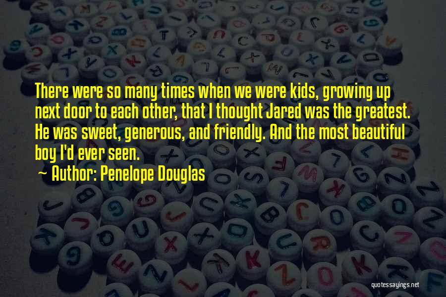 Penelope Douglas Quotes: There Were So Many Times When We Were Kids, Growing Up Next Door To Each Other, That I Thought Jared