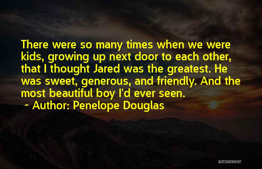 Penelope Douglas Quotes: There Were So Many Times When We Were Kids, Growing Up Next Door To Each Other, That I Thought Jared