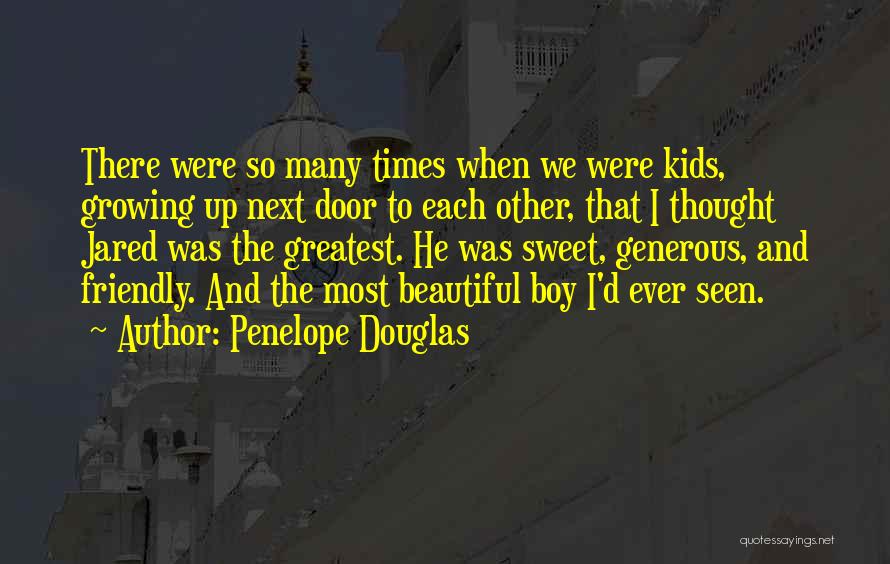 Penelope Douglas Quotes: There Were So Many Times When We Were Kids, Growing Up Next Door To Each Other, That I Thought Jared