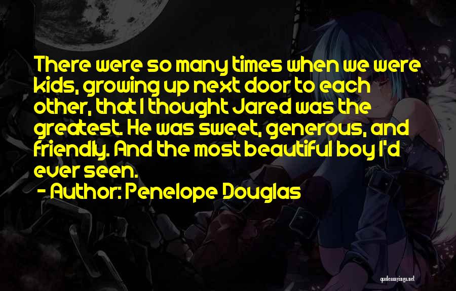 Penelope Douglas Quotes: There Were So Many Times When We Were Kids, Growing Up Next Door To Each Other, That I Thought Jared