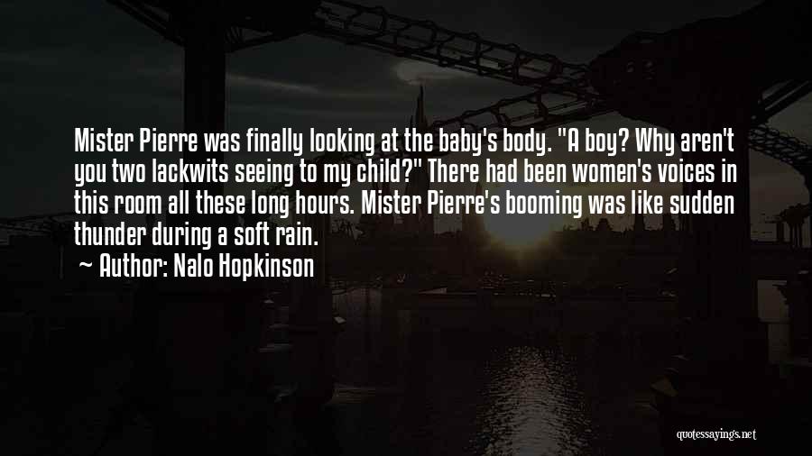 Nalo Hopkinson Quotes: Mister Pierre Was Finally Looking At The Baby's Body. A Boy? Why Aren't You Two Lackwits Seeing To My Child?