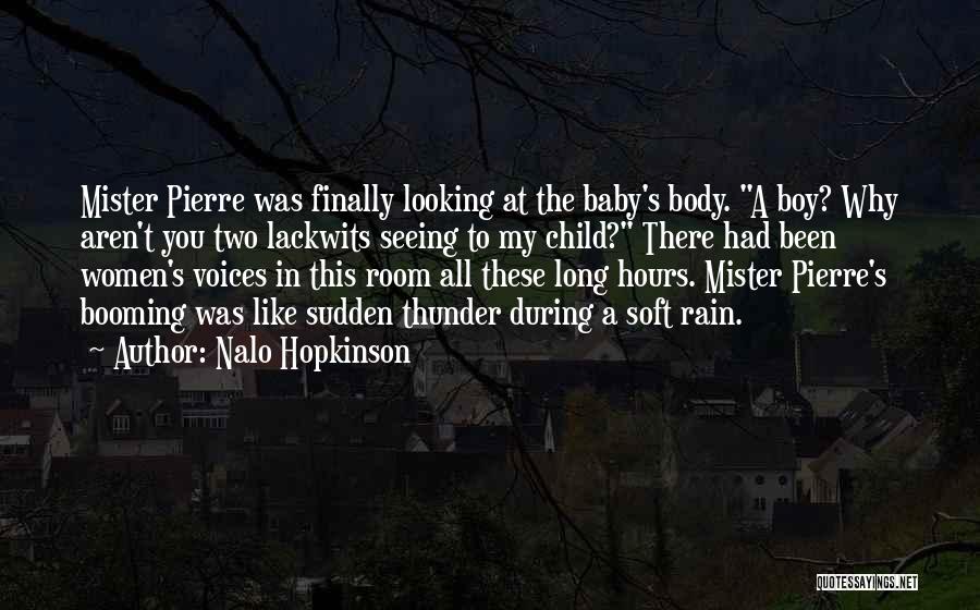 Nalo Hopkinson Quotes: Mister Pierre Was Finally Looking At The Baby's Body. A Boy? Why Aren't You Two Lackwits Seeing To My Child?