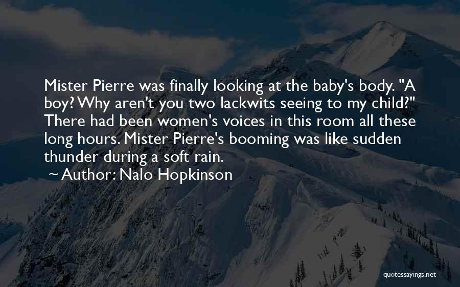 Nalo Hopkinson Quotes: Mister Pierre Was Finally Looking At The Baby's Body. A Boy? Why Aren't You Two Lackwits Seeing To My Child?