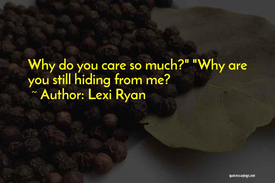 Lexi Ryan Quotes: Why Do You Care So Much? Why Are You Still Hiding From Me?