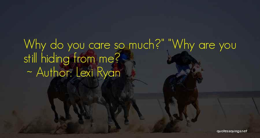 Lexi Ryan Quotes: Why Do You Care So Much? Why Are You Still Hiding From Me?