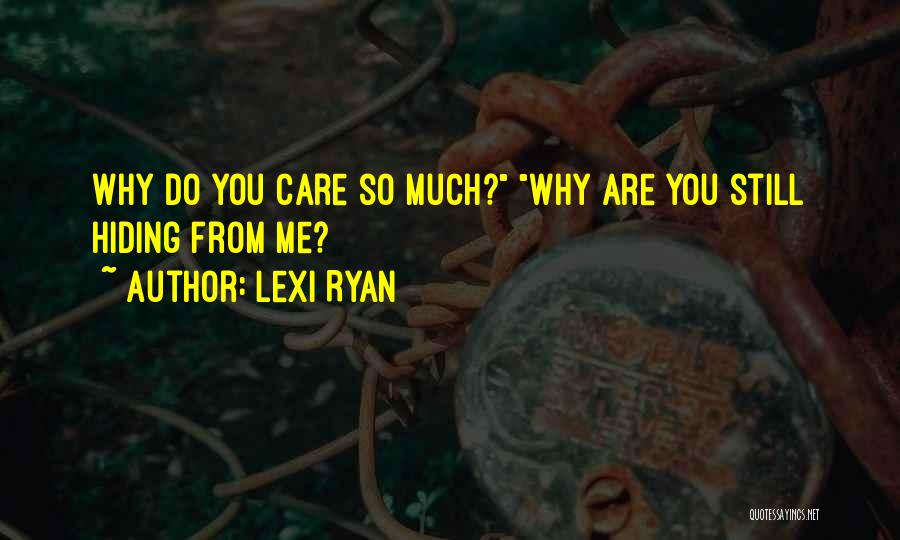 Lexi Ryan Quotes: Why Do You Care So Much? Why Are You Still Hiding From Me?