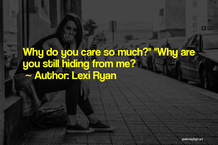 Lexi Ryan Quotes: Why Do You Care So Much? Why Are You Still Hiding From Me?