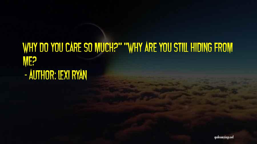 Lexi Ryan Quotes: Why Do You Care So Much? Why Are You Still Hiding From Me?