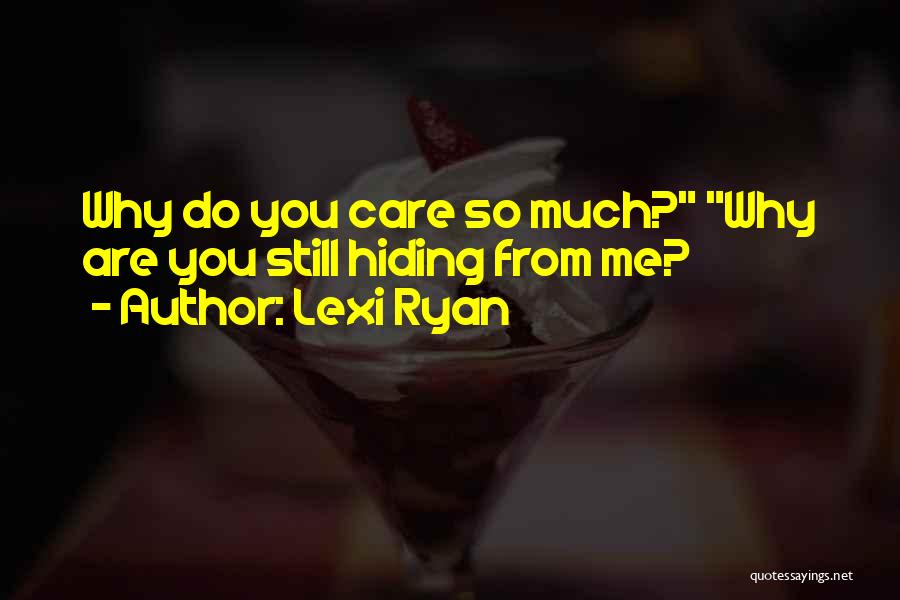 Lexi Ryan Quotes: Why Do You Care So Much? Why Are You Still Hiding From Me?