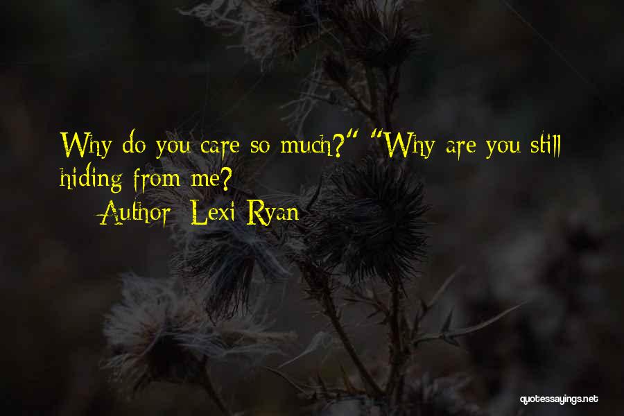 Lexi Ryan Quotes: Why Do You Care So Much? Why Are You Still Hiding From Me?