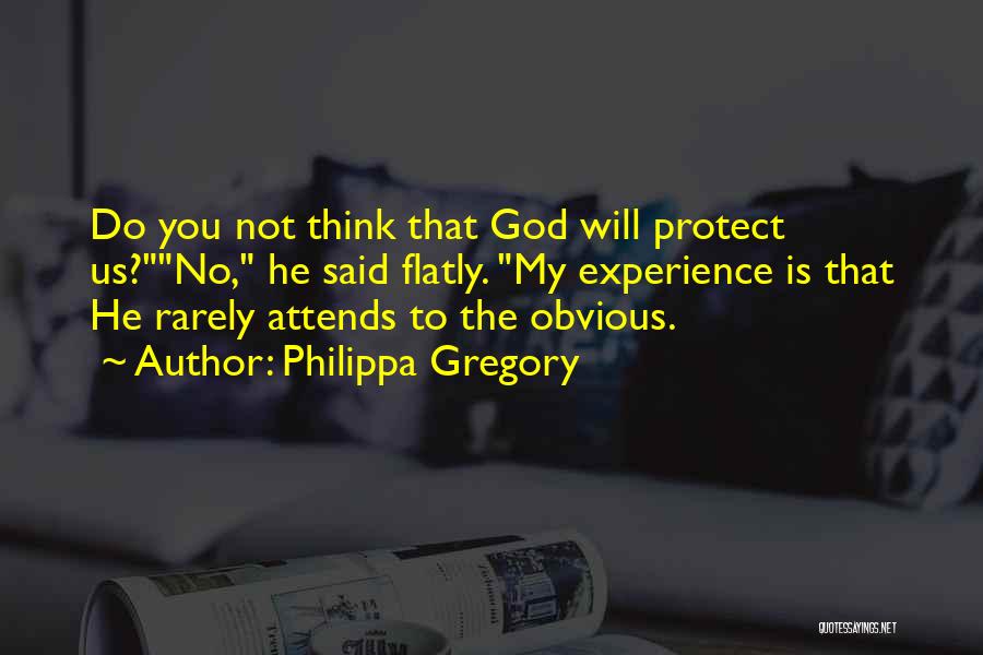 Philippa Gregory Quotes: Do You Not Think That God Will Protect Us?no, He Said Flatly. My Experience Is That He Rarely Attends To