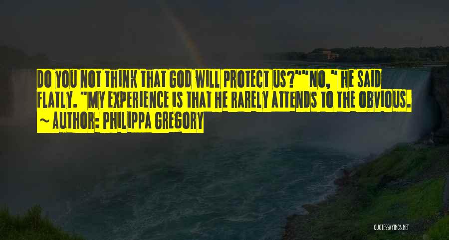 Philippa Gregory Quotes: Do You Not Think That God Will Protect Us?no, He Said Flatly. My Experience Is That He Rarely Attends To