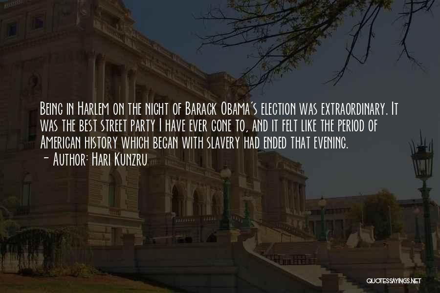 Hari Kunzru Quotes: Being In Harlem On The Night Of Barack Obama's Election Was Extraordinary. It Was The Best Street Party I Have