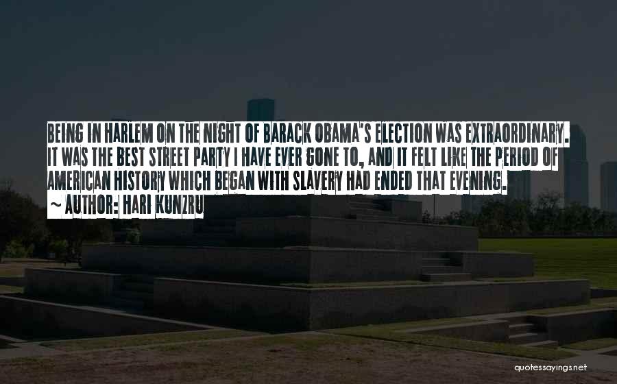 Hari Kunzru Quotes: Being In Harlem On The Night Of Barack Obama's Election Was Extraordinary. It Was The Best Street Party I Have