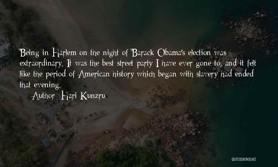 Hari Kunzru Quotes: Being In Harlem On The Night Of Barack Obama's Election Was Extraordinary. It Was The Best Street Party I Have