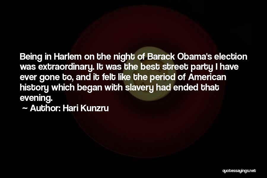 Hari Kunzru Quotes: Being In Harlem On The Night Of Barack Obama's Election Was Extraordinary. It Was The Best Street Party I Have